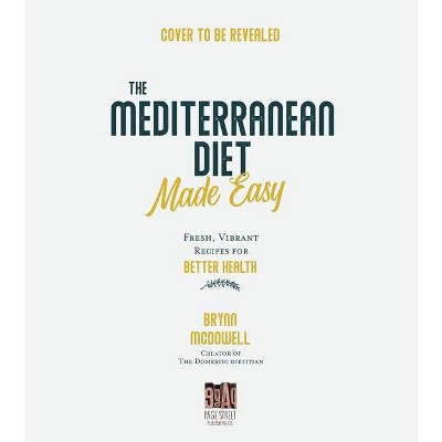 The Mediterranean Diet Made Easy - by  Brynn McDowell (Paperback)