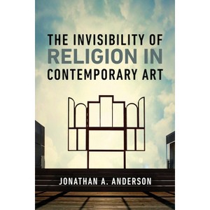 The Invisibility of Religion in Contemporary Art - by  Jonathan A Anderson (Hardcover) - 1 of 1