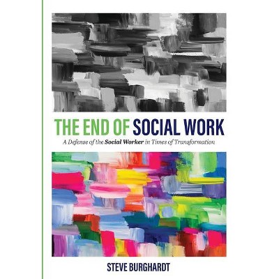 The End of Social Work - by  Steve Burghardt (Paperback)