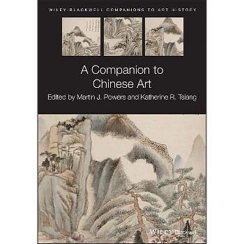 A Companion to Chinese Art - (Blackwell Companions to Art History) by  Martin J Powers & Katherine R Tsiang & Dana Arnold (Paperback)