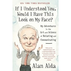 If I Understood You, Would I Have This Look on My Face? - by  Alan Alda (Paperback) - 1 of 1