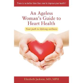 An Ageless Woman's Guide to Heart Health - by  Elizabeth Jackson (Paperback)