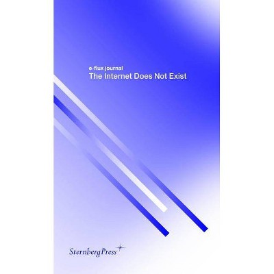 The Internet Does Not Exist - (Sternberg Press / E-Flux Journal) by  E-Flux Journal (Paperback)