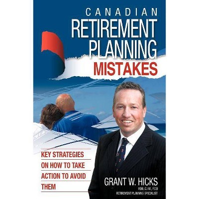 Canadian Retirement Planning Mistakes - by  Hicks Grant Hicks & Grant Hicks (Paperback)