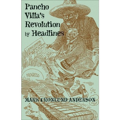 Pancho Villa's Revolution by Headlines - by  Mark Cronlund Anderson (Paperback)