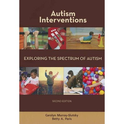 Autism Interventions: Exploring the Spectrum of Autism - 2nd Edition by  Carolyn Murray-Slutsky (Paperback)