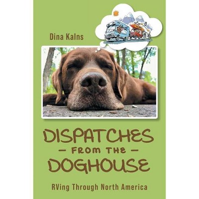 Dispatches from the Doghouse - by  Dina Kalns (Paperback)