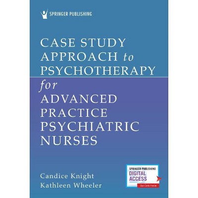 Case Study Approach to Psychotherapy for Advanced Practice Psychiatric Nurses - by  Candice Knight & Kathleen Wheeler (Paperback)