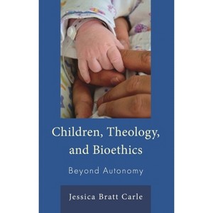 Children, Theology, and Bioethics - (Emerging Perspectives in Pastoral Theology and Care) by  Jessica Bratt Carle (Hardcover) - 1 of 1