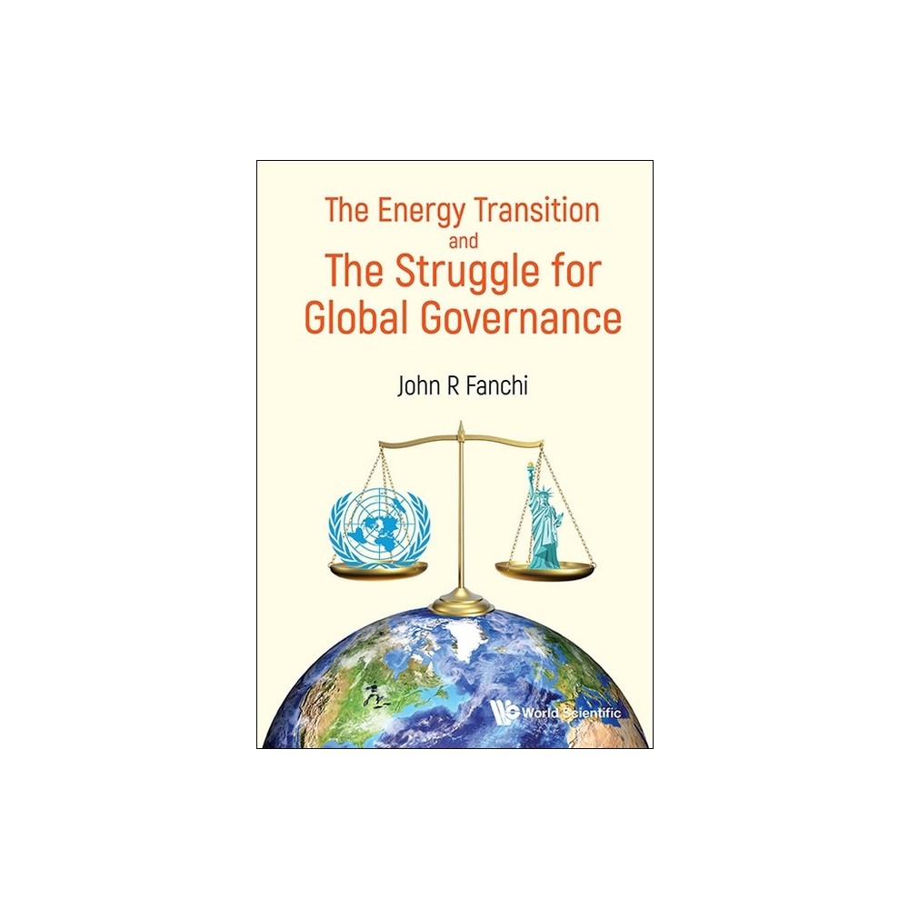 The Energy Transition and the Struggle for Global Governance - by John R Fanchi (Hardcover)