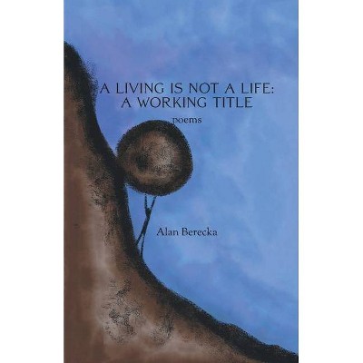 A Living is Not a Life - by  Alan Berecka (Paperback)