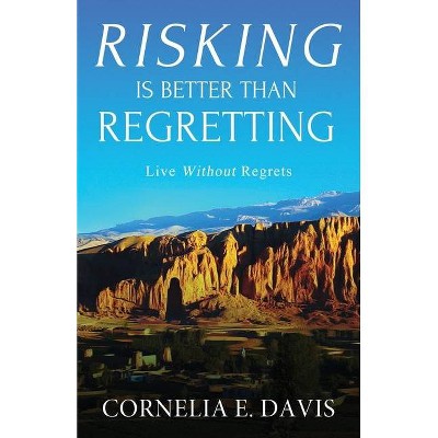 Risking Is Better Than Regretting - by  Cornelia E Davis (Paperback)