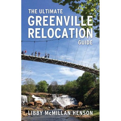 The Ultimate Greenville Relocation Guide - by  Libby McMillan Henson (Paperback)