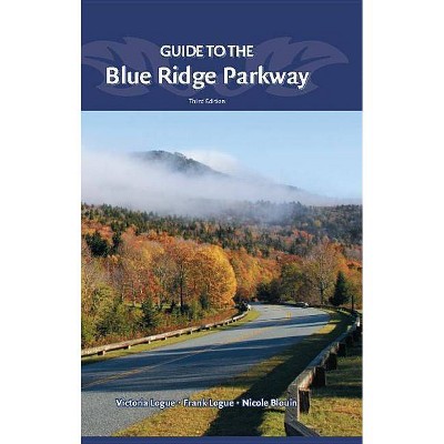 Guide to the Blue Ridge Parkway - 3rd Edition by  Victoria Logue & Frank Logue & Nicole Blouin (Paperback)