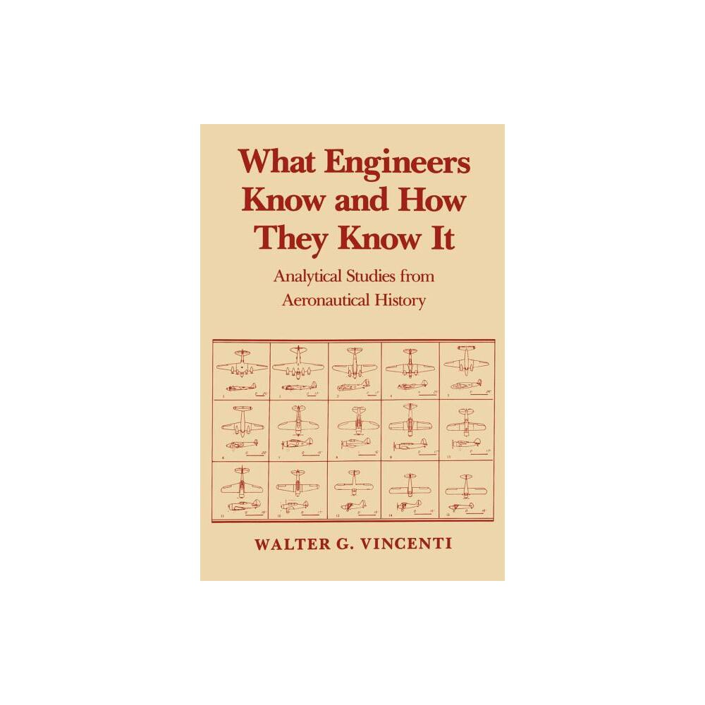 What Engineers Know and How They Know It - (Johns Hopkins Studies in the History of Technology) by Walter G Vincenti (Paperback)