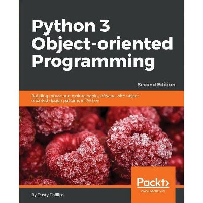 Python 3 Object-Oriented Programming - Second Edition - by  Dusty Phillips (Paperback)