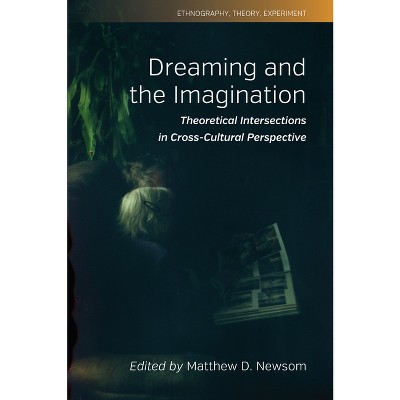 Dreaming and the Imagination - (Ethnography, Theory, Experiment) by  Matthew D Newsom (Hardcover)