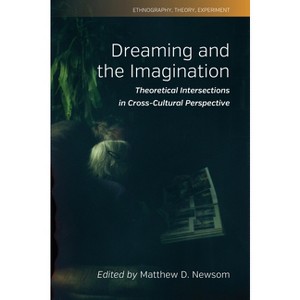 Dreaming and the Imagination - (Ethnography, Theory, Experiment) by  Matthew D Newsom (Hardcover) - 1 of 1