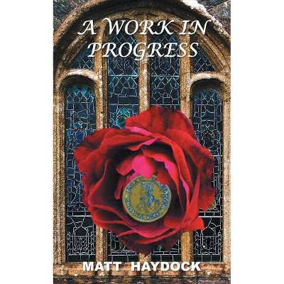 A Work In Progress - by  Matt Haydock (Paperback)