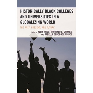 Historically Black Colleges and Universities in a Globalizing World - by  Alem Hailu & Mohamed S Camara & Sabella Ogbobode Abidde (Paperback) - 1 of 1