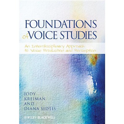Foundations of Voice Studies - by  Jody Kreiman & Diana Sidtis (Paperback)
