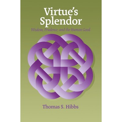 Virtue's Splendor - (Moral Philosophy and Moral Theology) by  Thomas Hibbs (Hardcover)