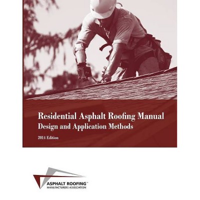 Residential Asphalt Roofing Manual Design and Application Methods - by  Asphalt Roofing Manufacturers Associatio (Paperback)