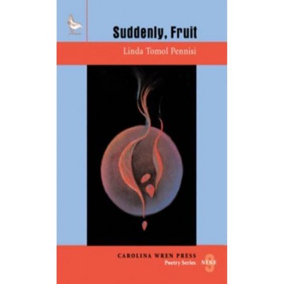 Suddenly, Fruit - (Carolina Wren Press Poetry) by  Linda Tomol Pennisi (Paperback)