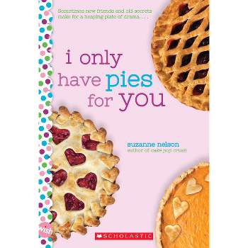 I Only Have Pies for You: A Wish Novel - by  Suzanne Nelson (Paperback)