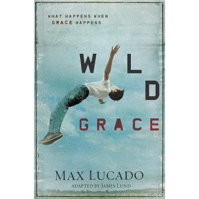 Wild Grace - by  Max Lucado (Paperback)