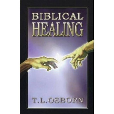 Biblical Healing - by  T L Osborn (Paperback)