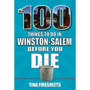 100 Things to Do in Winston-Salem Before You Die - (100 Things to Do Before You Die) by  Tina Firesheets (Paperback) - 1 of 1