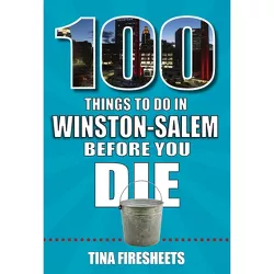 100 Things to Do in Winston-Salem Before You Die - (100 Things to Do Before You Die) by  Tina Firesheets (Paperback)