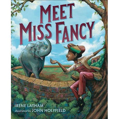 Meet Miss Fancy - by  Irene Latham (Hardcover)