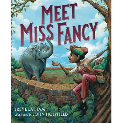 Meet Miss Fancy - by  Irene Latham (Hardcover)