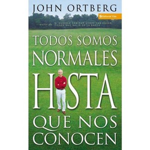 Todos Somos Normales Hasta Que Nos Conocen - by  John Ortberg (Paperback) - 1 of 1
