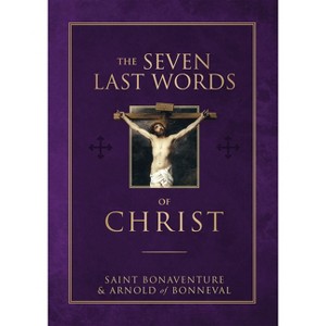The Seven Last Words of Christ - by  Saint Bonaventure & Arnold Of Bonneval (Hardcover) - 1 of 1
