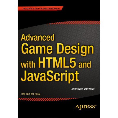 Advanced Game Design with HTML5 and JavaScript - by  Rex Van Der Spuy (Paperback)