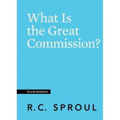 What Is the Great Commission? - (Crucial Questions) by  R C Sproul (Paperback)