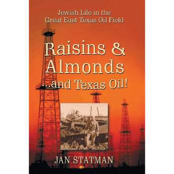Raisins & Almonds . . . and Texas Oil! Jewish Life in the Great East Texas Oil Field - by  Jan Statman (Paperback)