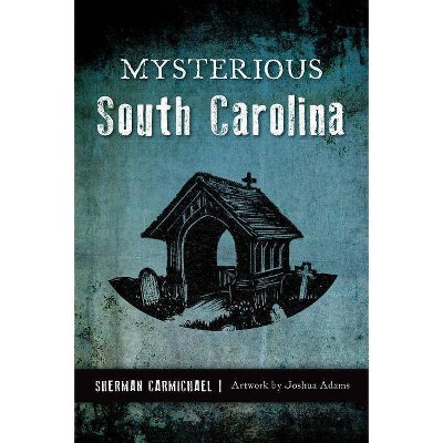 Mysterious South Carolina - by  Sherman Carmichael (Paperback)