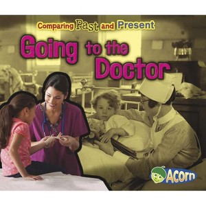 Going to the Doctor - (Comparing Past and Present) by  Rebecca Rissman (Paperback) - 1 of 1