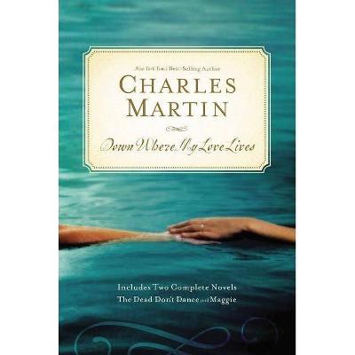 Down Where My Love Lives - by  Charles Martin (Paperback)