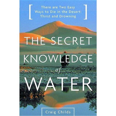 The Secret Knowledge of Water - by  Craig Childs (Paperback)