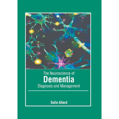 The Neuroscience of Dementia: Diagnosis and Management - by  Sofie Allard (Hardcover)