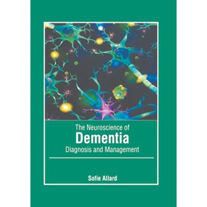 The Neuroscience of Dementia: Diagnosis and Management - by  Sofie Allard (Hardcover) - 1 of 1