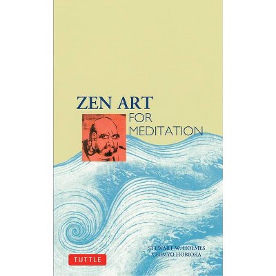 Zen Art for Meditation - by  Stewart W Holmes & Chimyo Horioka (Paperback)