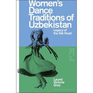 Women's Dance Traditions of Uzbekistan - (Dance in the 21st Century) by  Laurel Victoria Gray (Hardcover) - 1 of 1