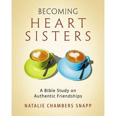 Becoming Heart Sisters - Women's Bible Study Participant Workbook - by  Natalie Chambers Snapp (Paperback)