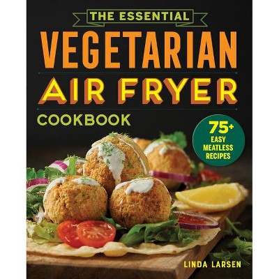 The Essential Vegetarian Air Fryer Cookbook - by  Linda Larsen (Paperback)